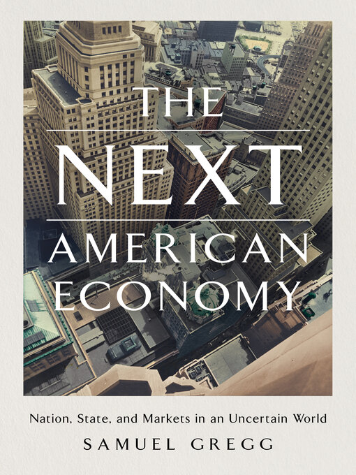 Title details for The Next American Economy by Samuel Gregg - Available